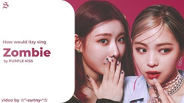 How would ITZY sing "Zombie" by PURPLE KISS / line distribution