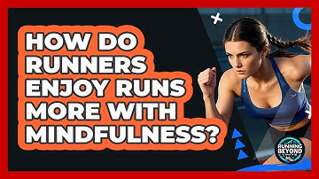 How Do Runners Enjoy Runs More With Mindfulness? - Running Beyond Limits
