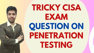TRICKY CISA EXAM QUESTION ON PENETRATION TESTING
