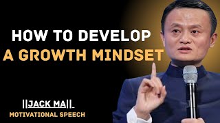 How to Develop a Growth Mindset | Jack Ma’s Powerful Inspirational Speech