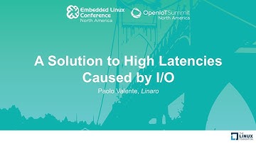 A Solution to High Latencies Caused by I/O - Paolo Valente, Linaro
