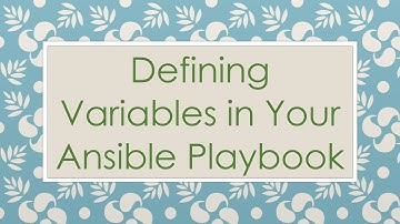 Defining Variables in Your Ansible Playbook