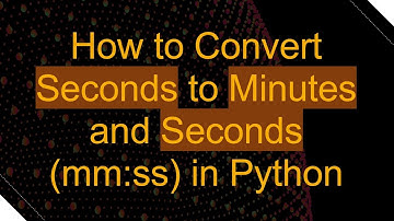How to Convert Seconds to Minutes and Seconds (mm:ss) in Python