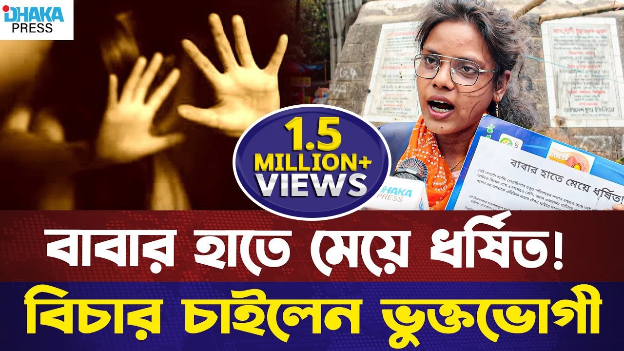 বাবার হাতে মেয়ে ধ*র্ষি*ত, বিচার চাইলেন ভুক্তভোগী | DHAKA PRESS