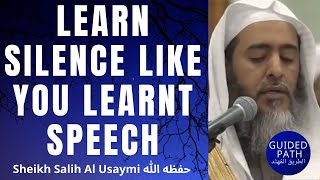 Learn Silence Like You Learnt Speech - Sheikh Salih Al Usaymi حفظه الله