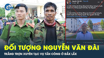 Đối tượng Nguyễn Văn Đài trắng trợn xuyên tạc vụ tấn công ở Đắk Lắk | CafeLand