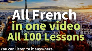 All French in One Video. All 100 Lessons. Learn French. Most important French phrases and words.