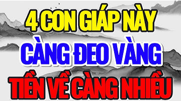 4 CON GIÁP NÀY, CÀNG ĐEO VÀNG THÌ TIỀN VỀ CÀNG NHIỀU - Lời Phật Dạy #loiphatday #phongthuy