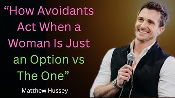 "How Avoidants Act When a Woman Is Just an Option vs The One" BY MATTHEW HUSSEY .