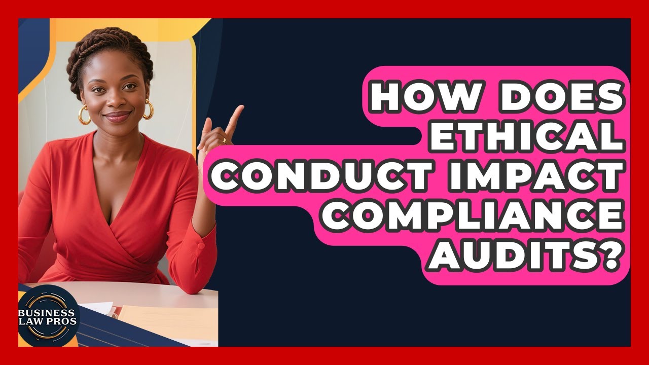 How Does Ethical Conduct Impact Compliance Audits? - Business Law Pros