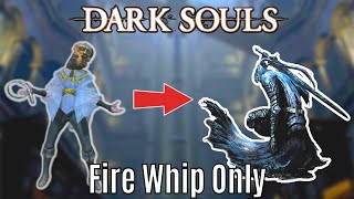 Can you beat Dark Souls 1 with only a Fire Whip?