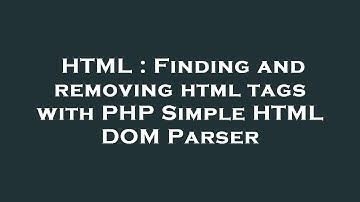HTML : Finding and removing html tags with PHP Simple HTML DOM Parser