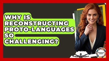 Why Is Reconstructing Proto-languages So Challenging? - Anthropology Insights