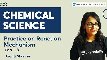 Chemical Science | Practice on Reaction Mechanism - Part 8 | Jagriti Sharma | Unacademy CSIR UGC NET