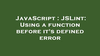JavaScript : JSLint: Using a function before it's defined error