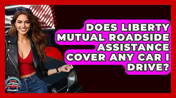 Does Liberty Mutual Roadside Assistance Cover Any Car I Drive? - Auto Coverage Explained
