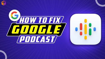 how to fix google podcast 2023