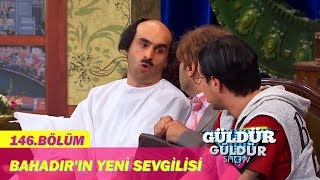 Güldür Güldür Show 146. Bölüm - Bahadır'ın Yeni Sevgilisi