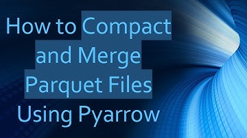How to Compact and Merge Parquet Files Using Pyarrow