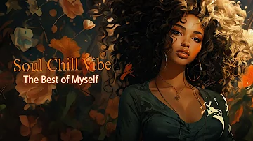 relaxing soul music ~ the best of myself  ~ neo soul songs for your soul playlist