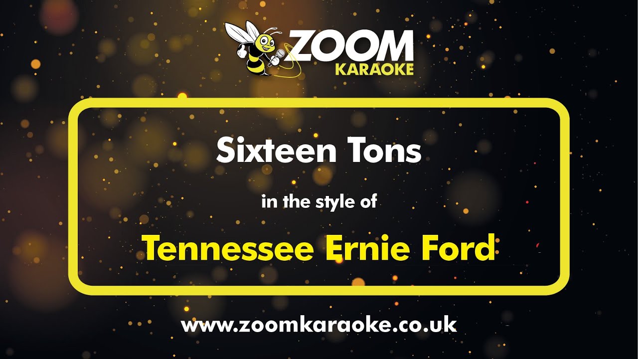 Watch Tennessee Ernie Ford - Sixteen Tons - Karaoke Version from Zoom Karaoke on YouTube Watch Tennessee Ernie Ford - Sixteen Tons - Karaoke Version from Zoom Karaoke on YouTube