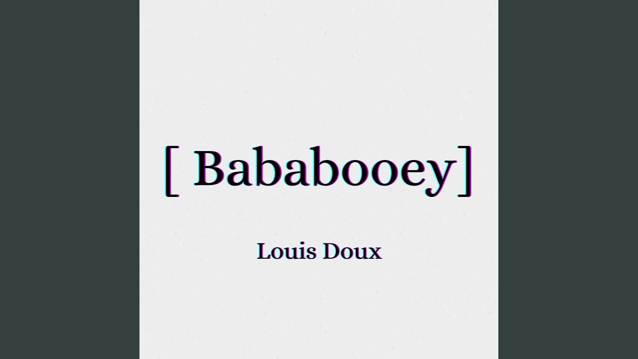 Bababooey 2. Bababooey. Louis doux.