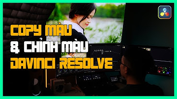 Copy & Chỉnh Màu Video với Davinci Resolve