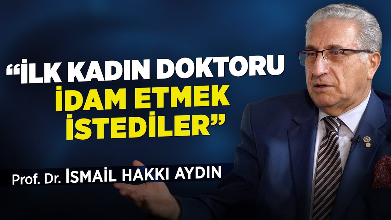 "İlk Kadın Doktoru İdam Etmek İstediler" | Prof. Doktor İsmail Hakkı Aydın