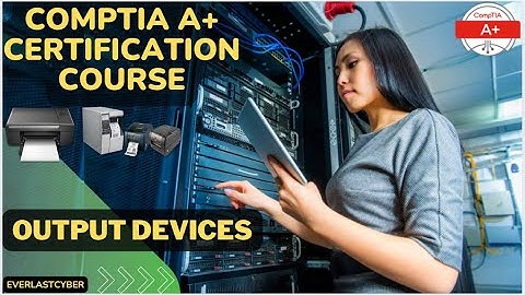CompTIA A+ Certification Course | Output Devices