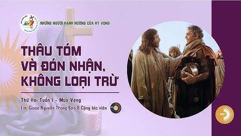 THÂU TÓM VÀ ĐÓN NHẬN, KHÔNG LOẠI TRỪ || Lm. Giuse Nguyễn Trọng Sơn & CTV || Thứ Hai tuần I Mùa Vọng