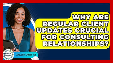 Why Are Regular Client Updates Crucial For Consulting Relationships? - Consulting Career Hub