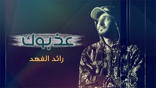 عذبوك | رائد الفهد - 2022 | Raeed Al Fahad