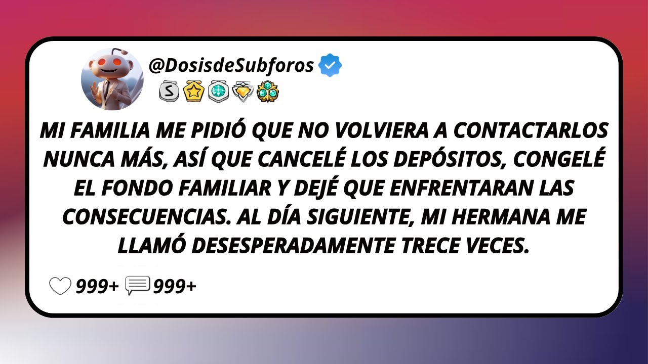 Mi Familia Me Pidió Que No Volviera A Contactarlos Nunca Más, Así Que Cancelé Los Depósitos...