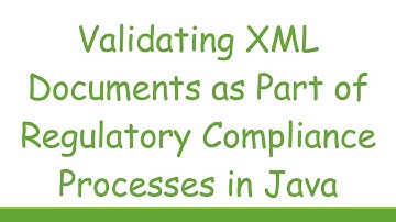 Validating XML Documents as Part of Regulatory Compliance Processes in Java