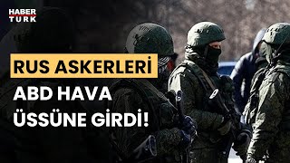 Rus askerleri ABD ordusunun bulunduğu hava üssüne konuşlandırıldı