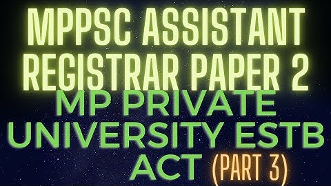 MP Private University Estab Act ,part 3 , Assistant Registrar,MPPSC