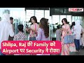 Shilpa Shetty, Raj Kundra की Family को Airport पर Security officers ने Entry से रोका, Video Viral