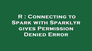 R : Connecting to Spark with Sparklyr gives Permission Denied Error