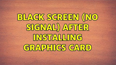 Black screen (no signal) after installing graphics card