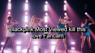 BLACKPINK MOST VIEWED KILL THIS LOVE FANCAM