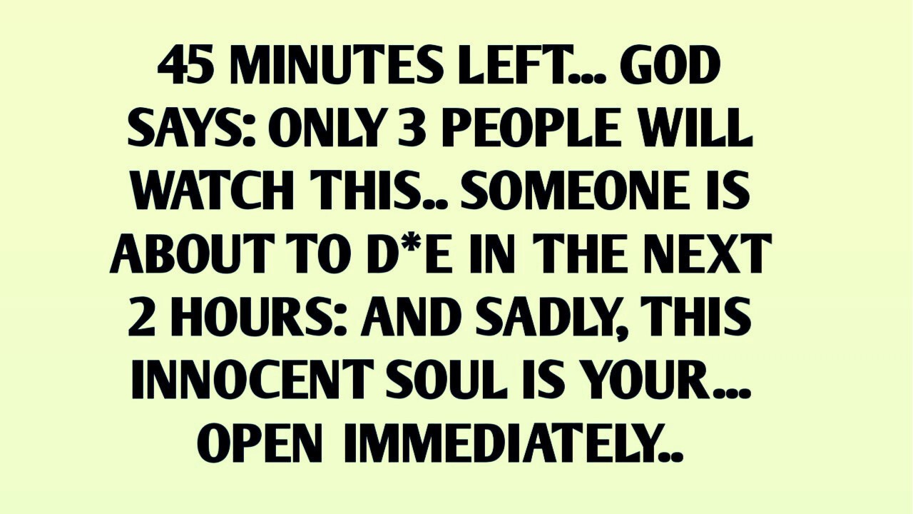 45 MINUTES LEFT    GOD SAYS  ONLY 3 PEOPLE WILL WATCH THIS   SOMEONE IS ABOUT