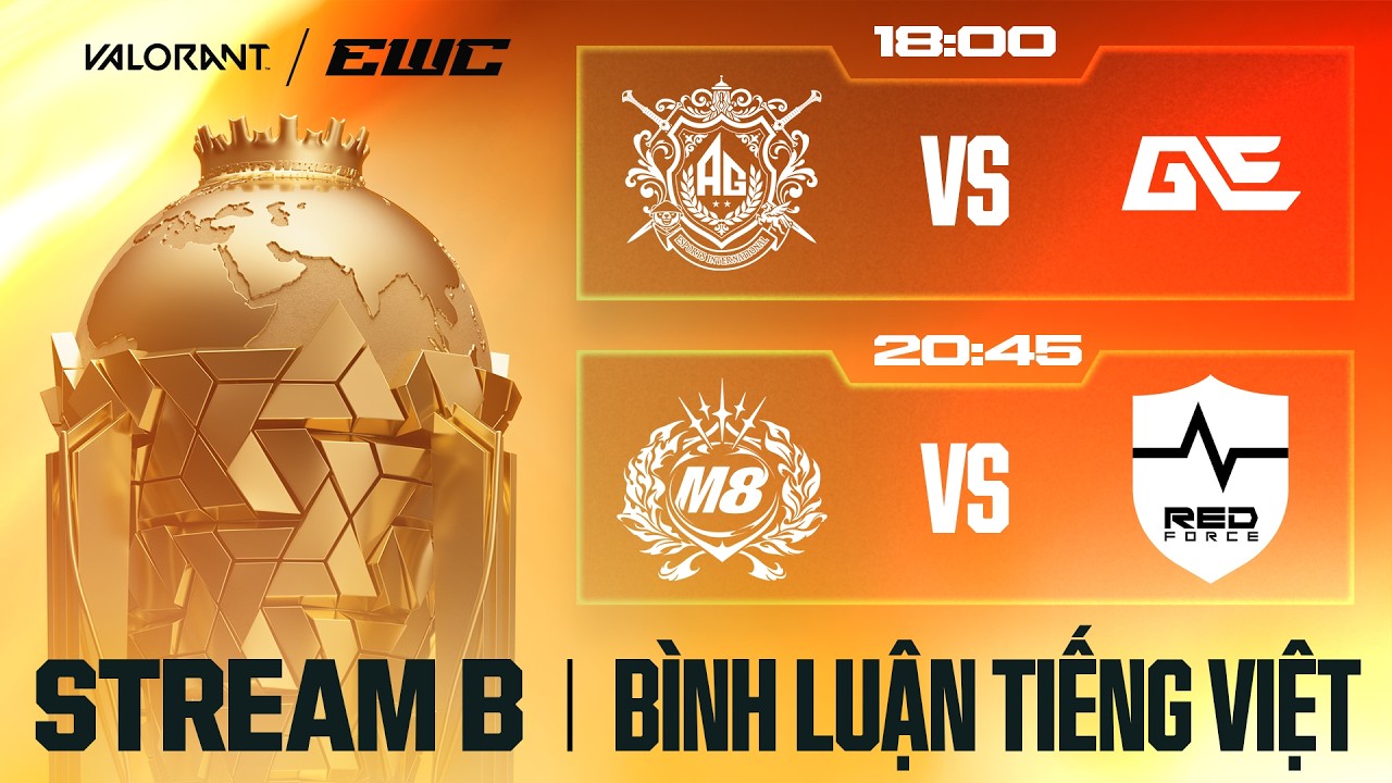 EWC 2026 | VALORANT | LUỒNG B | AG.AL, GE, M8, NS | BÌNH LUẬN TIẾNG VIỆT 