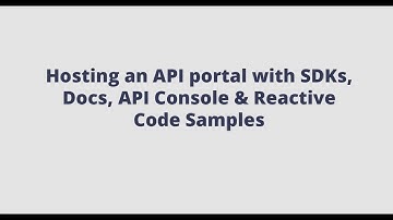 Hosting an API portal with SDKs, Docs, API Console & Reactive Code Samples