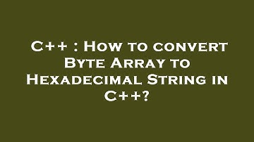 C++ : How to convert Byte Array to Hexadecimal String in C++?