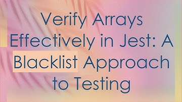 Verify Arrays Effectively in Jest: A Blacklist Approach to Testing