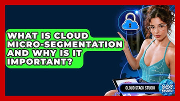 What Is Cloud Micro-segmentation And Why Is It Important? - Cloud Stack Studio