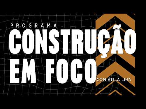 CONSTRUÇÃO EM FOCO COM ÁTILA LIRA - 26/07/2026