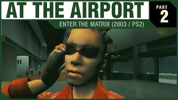 Enter the Matrix (2003 / PS2) - PART 02 - AT THE AIRPORT