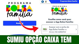 APLICATIVO BOLSA FAMÍLIA NÃO MOSTRA MAIS A OPÇÃO DE ENTRAR COM O CAIXA TEM! COMO FAZER O ACESSO?