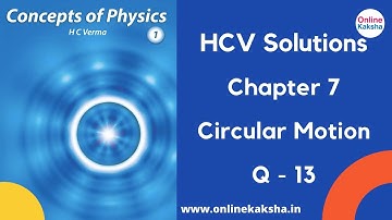 Q 13 Chapter 7 Circular Motion HCV Solutions Online Kaksha